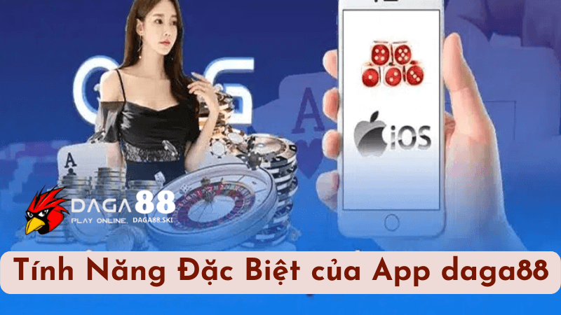 Các Tính Năng Đặc Biệt của App daga88